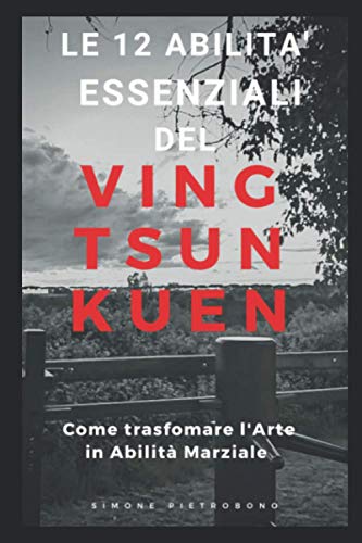 Le 12 abilità essenziali del Ving Tsun Kuen: come trasformare l'arte in abilità marziale