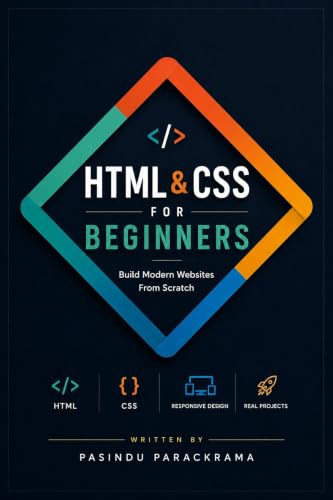 HTML & CSS FOR BEGINNERS: Step-by-Step Guide to Build Modern Websites from Scratch (HTML & CSS Mastery Book 1)