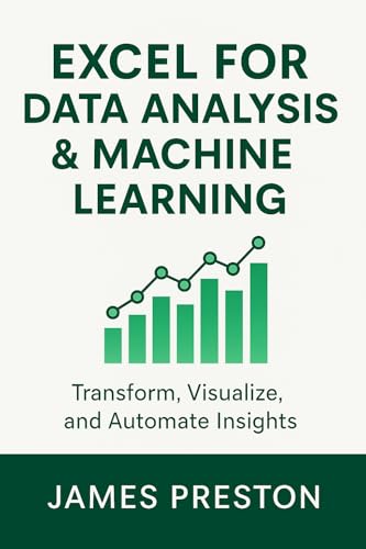 Excel for Data Analysis & Machine Learning: Transform, Visualize, and