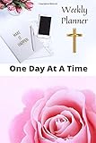 Weekly Planner: One Day At A Time