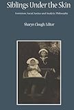Siblings Under the Skin: Feminism, Social Justice and Analytic Philosophy (Critical Studies in the Humanities)