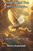 Accept What You Can’t Change...: ...and Don’t Let it Ruin Your Life! 1954617917 Book Cover