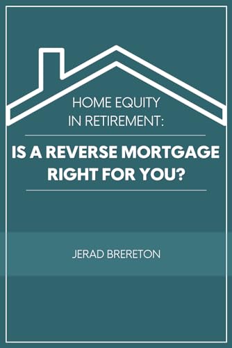 Home Equity in Retirement: Is a Reverse Mortgage Right for You?