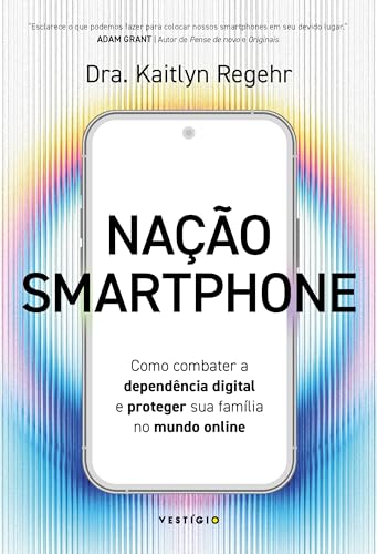Nação smartphone: Como combater a dependência digital e proteger sua família no mundo online