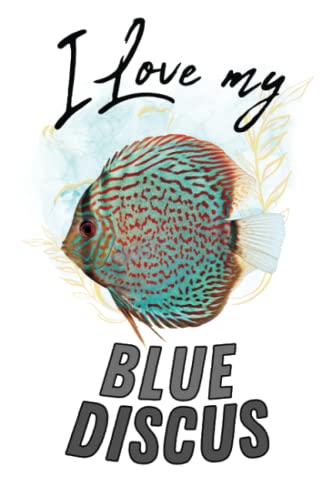  I Love my Blue Discus: Blank Lined Gift Notebook Journal for Fish Lovers