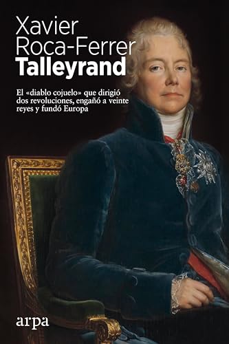 Talleyrand: El «diablo cojuelo» que dirigió dos revoluciones, engañó a veinte reyes y fundó Europa (Biografía)