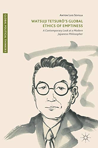 Watsuji Tetsurô’s Global Ethics of Emptiness: A Contemporary Look at a Modern Japanese Philosopher (Global Political Thinkers)