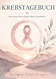 Mein Krebstagebuch – Gedanken, Hoffnung & Verarbeitung: Einfühlsames Journal zur Begleitung von Krebsdiagnose, Chemotherapie und Heilungsprozess – für ... Hoffnung, mentale Stärke und Zuversicht