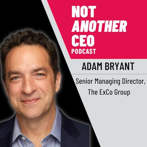 Why Leaders Lead - Adam Bryant - Not Another CEO Podcast - Episode #25