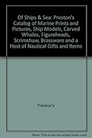 Of Ships & Sea: Preston's Catalog of Marine Prints and Pictures, Ship Models, Carved Whales, Figureheads, Scrimshaw, Brassware and a Host of Nautical Gifts and Items B004V7FKIA Book Cover