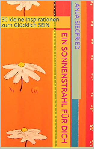 Ein Sonnenstrahl für Dich: 50 kleine Inspirationen zum Glücklich SEIN (German Edition)