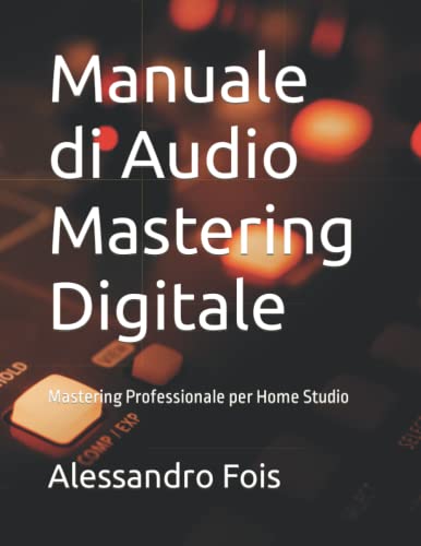 Manuale di Audio Mastering Digitale: Mastering Professionale per Home Studio: 4