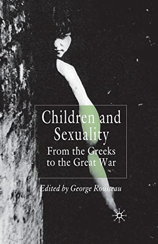 Children and Sexuality: From the Greeks to the Great War (Palgrave Studies in the History of Childhood)