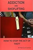 Addiction And Shoplifting: How To Stop The Act Of Theft (Addiction, addiction recovery, shoplifting,...