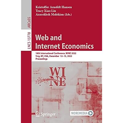 Web and Internet Economics: 18th International Conference, WINE 2022, Troy, NY, USA, December 12&ndash;15, 2022, Proceedings