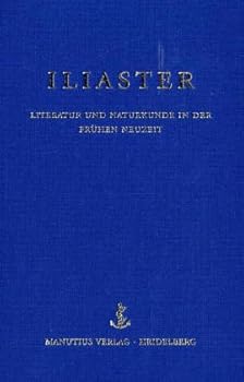 ILIASTER LITERATUR UND NATURKUNDE IN DER FRUHEN NEUZEIT FESTGABE FUR JOACHIM TELLE ZUM 60. GEBURTSTAG