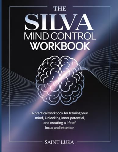 The Silva Mind Control Method WorkBook: A Practical Workbook for Training Your Mind, Unlocking Inner Potential, and Creating a Life of Focus and Intention.