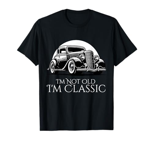 Funny I'm Not Old I'm Classic Retro Vintage Hot Rod Car Gift T-Shirt
