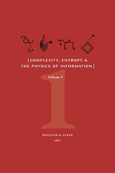 Complexity, Entropy, and the Physics of Information Volume I