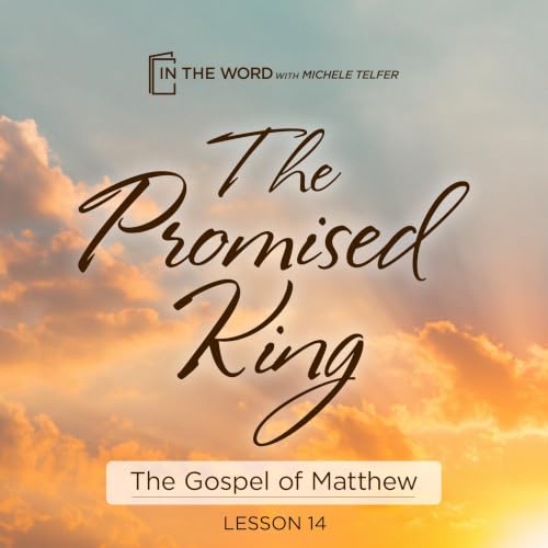 The Promised King &mdash; Gospel of Matthew - From Hypocrisy to Readiness - The Final Teaching - Lesson 14