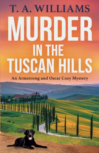 Murder In The Tuscan Hills: It'S Murder In Paradise! A Brilliant Cozy Mystery From Bestseller T A Williams (An Armstrong And Oscar Cozy Mystery, 10)