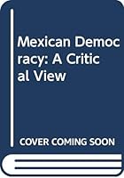 Mexican Democracy: A Critical View 0275911977 Book Cover