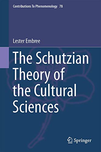 The Schutzian Theory of the Cultural Sciences (Contributions to Phenomenology, 78)
