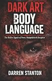 Dark Art Body Language: The Hidden Signals of Power, Manipulation & Deception