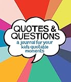 Quotes & Questions: A Journal for Your Kid's Quotable Moments