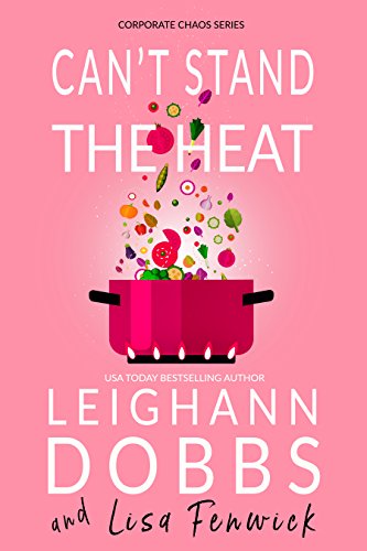 Can't Stand the Heat (Corporate Chaos Series Book 2) by [Leighann Dobbs, Lisa Fenwick]