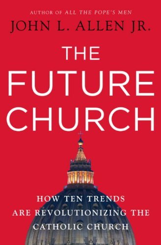 The Future Church: How Ten Trends are Revolutionizing the Catholic Church by John L. Allen Jr. (2009-11-10) The Future Church: How Ten Trends are Revolutionizing the Catholic Church by John L. Allen Jr. (2009-11-10)