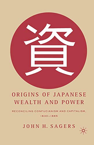 Origins of Japanese Wealth and Power: Reconciling Confucianism and Capitalism, 1830–1885