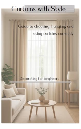 Curtains with style: A practical guide to choosing, hanging, and