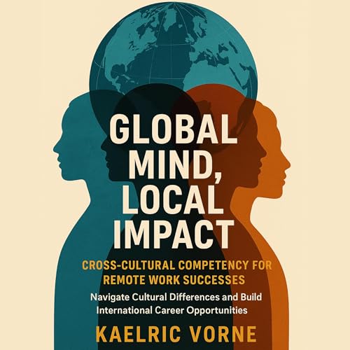 Kaelric Vorne presents Global Mind, Local Impact - Cross Cultural Competency for Remote Work Success episode artwork