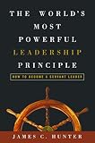  The World\'s Most Powerful Leadership Principle: How to Become a Servant Leader