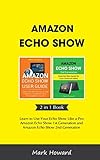 Amazon Echo Show: Learn to Use Your Echo Show Like a Pro: Amazon Echo Show 1st Generation and Amazon Echo Show 2nd Generation (2 in 1 Book)