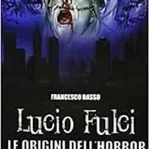 #3 Intervista a Francesco Basso autore del libro "Lucio Fulci, Le origini del'horror" copertina