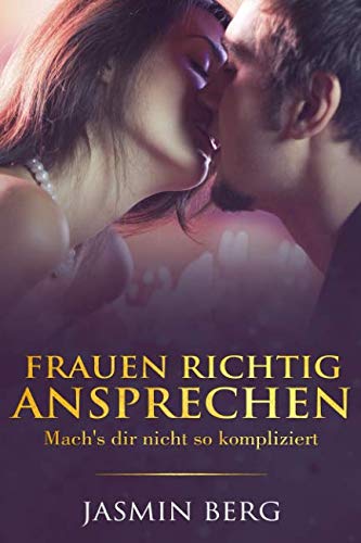 Frauen richtig ansprechen! Mach's dir nicht so kompliziert!