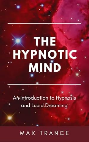 The Hypnotic Mind: An Introduction to Hypnosis and Lucid Dreaming