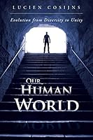 Our Human World: Evolution from Diversity to Unity 1496999622 Book Cover