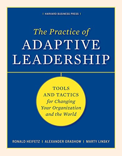 The Practice of Adaptive Leadership: Tools and Tactics for Changing