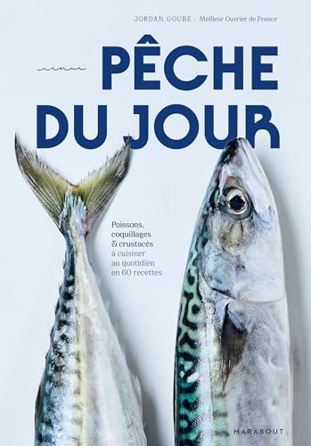 Pêche du jour: Poissons, coquillages & crustacés à cuisiner au quotidien en 60 recettes
