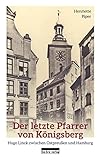  Der letzte Pfarrer von Königsberg: Hugo Linck zwischen Ostpreußen und Hamburg