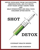 Shot Detox: Detox your body from vaccinations, immunizations, and flu shots even years after taking them. 1979630593 Book Cover