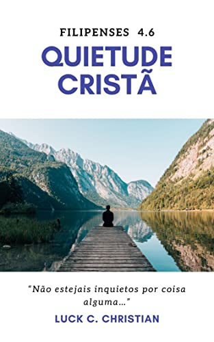 Quietude Cristã: Filipenses 4.6: Não estejais inquietos por coisa alguma. (Virtudes Cristãs)