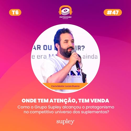 T6 E2 - Onde tem aten&ccedil;&atilde;o, tem venda | Lucas Bueno - Grupo Supley