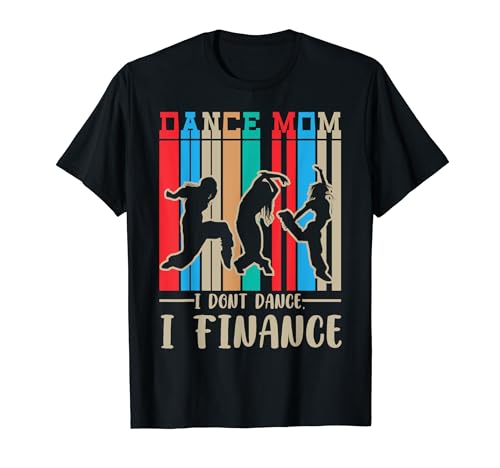 Dance Mom I Don't Dance I Finance Funny Dancing Mami Dancing Dancer Camiseta