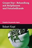 Grauer Star - Behandlung mit Heilpflanzen und Naturheilkunde: Ratgeber für gesunde Augen