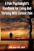 A Pain Psychologist’s Handbook For Living And Thriving With Chronic Pain B0CS3ZVWYR Book Cover
