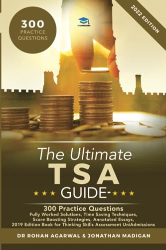 The Ultimate TSA Guide- 300 Practice Questions: Fully Worked Solutions, Time Saving Techniques, Score Boosting Strategies, Annotated Essays, 2019 ... for Thinking Skills Assessment UniAdmissions